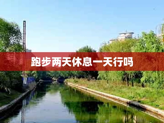 跑步两天休息一天行吗
