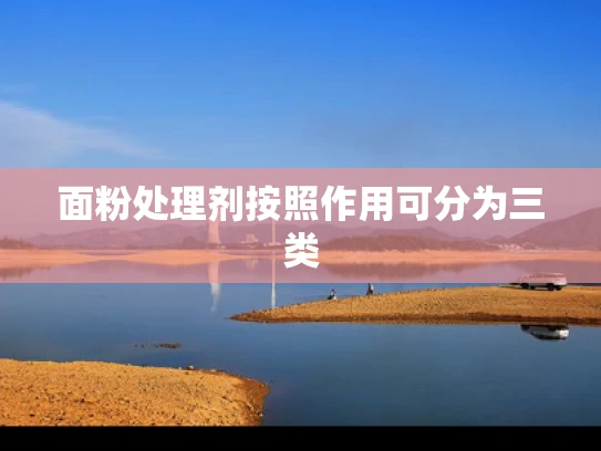 面粉处理剂按照作用可分为三类