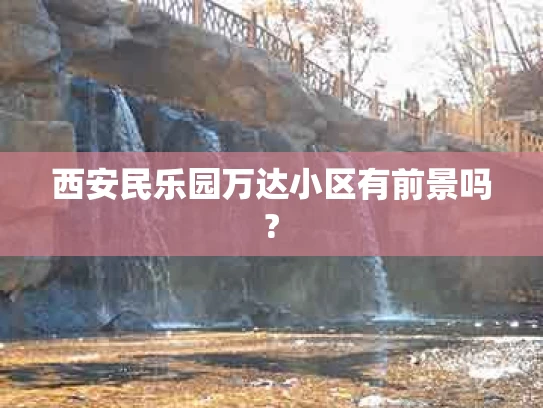 西安民乐园万达小区有前景吗?