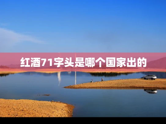 红酒71字头是哪个国家出的