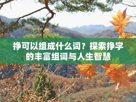 挣可以组成什么词？探索挣字的丰富组词与人生智慧