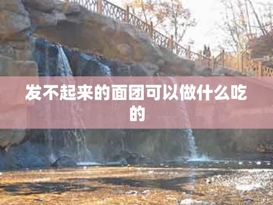 发不起来的面团可以做什么吃的