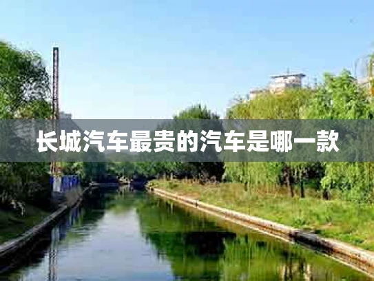 长城汽车最贵的汽车是哪一款