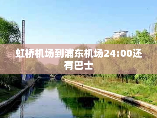 虹桥机场到浦东机场24:00还有巴士