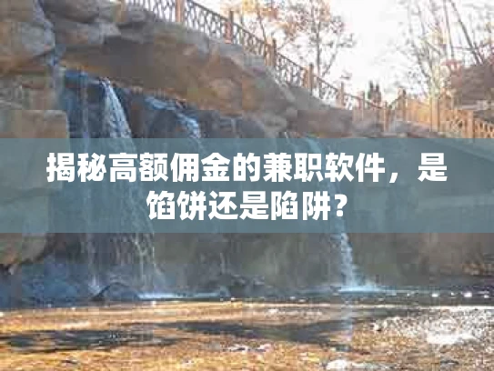 揭秘高额佣金的兼职软件，是馅饼还是陷阱？