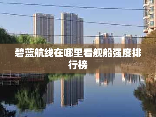 碧蓝航线在哪里看舰船强度排行榜