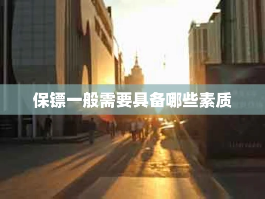 保镖一般需要具备哪些素质