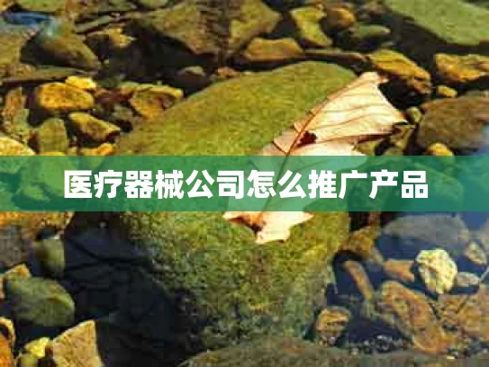 医疗器械公司怎么推广产品