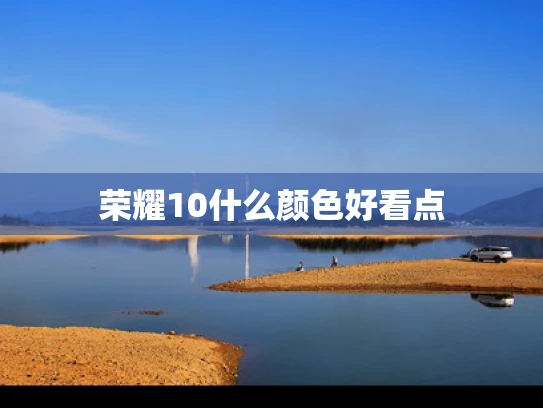 荣耀10什么颜色好看点