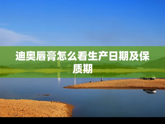 迪奥唇膏怎么看生产日期及保质期