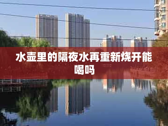水壶里的隔夜水再重新烧开能喝吗