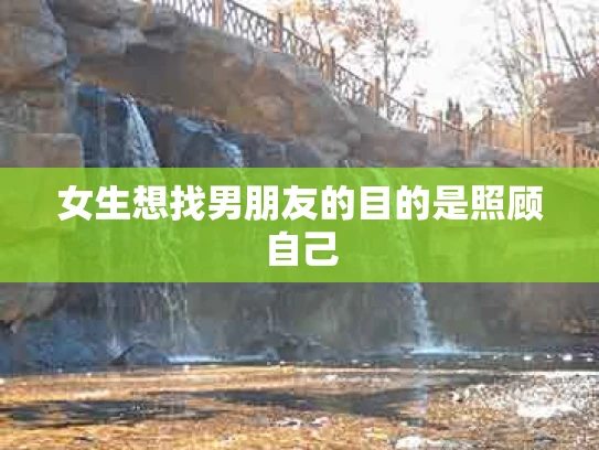 女生想找男朋友的目的是照顾自己