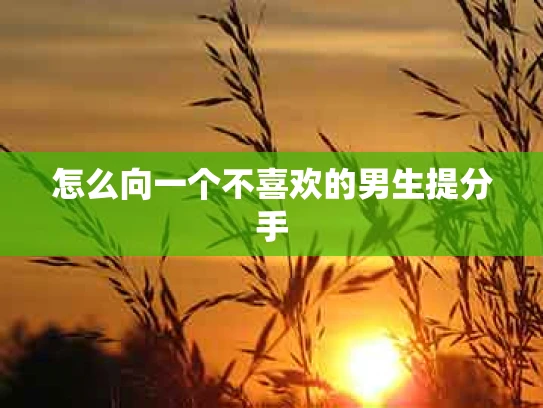 怎么向一个不喜欢的男生提分手