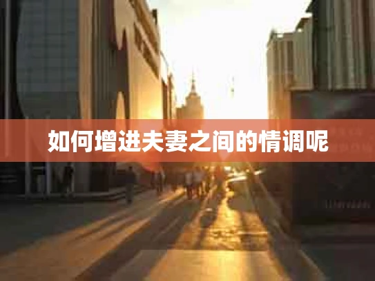 如何增进夫妻之间的情调呢