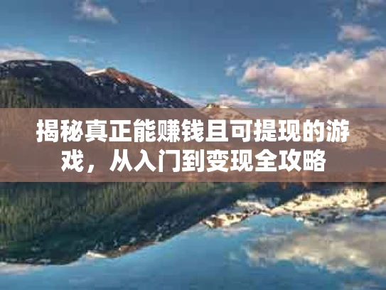 揭秘真正能赚钱且可提现的游戏，从入门到变现全攻略