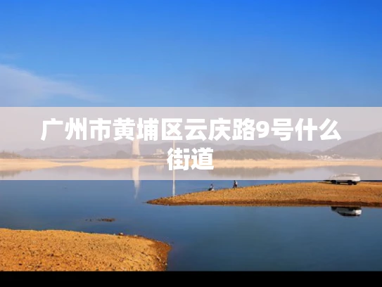 广州市黄埔区云庆路9号什么街道