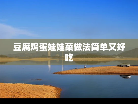 豆腐鸡蛋娃娃菜做法简单又好吃