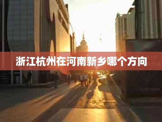 浙江杭州在河南新乡哪个方向