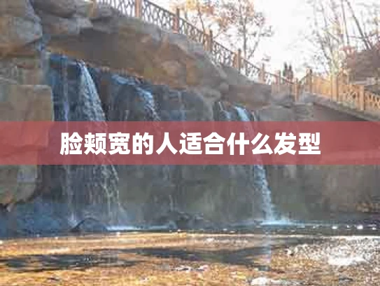 脸颊宽的人适合什么发型