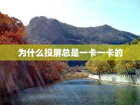 为什么投屏总是一卡一卡的
