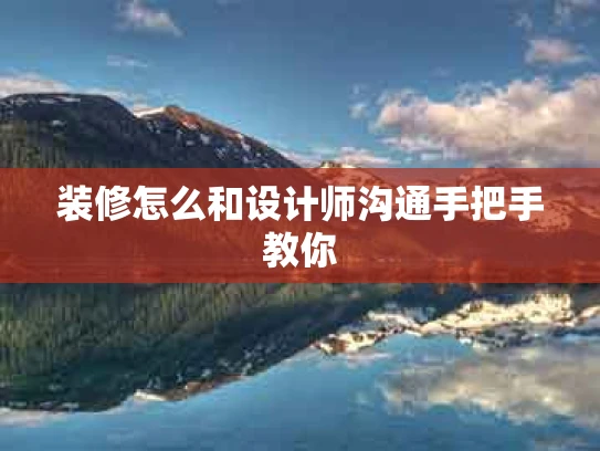 装修怎么和设计师沟通手把手教你