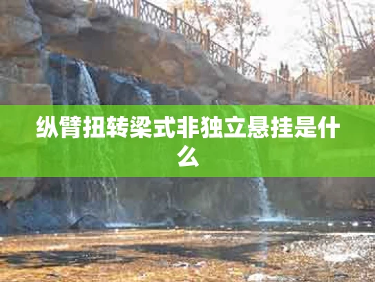 纵臂扭转梁式非独立悬挂是什么