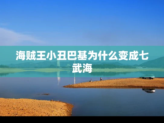海贼王小丑巴基为什么变成七武海