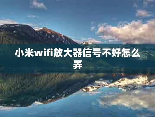 小米wifi放大器信号不好怎么弄