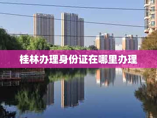 桂林办理身份证在哪里办理