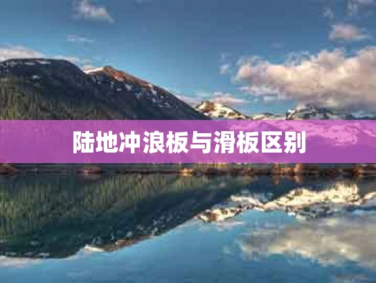 陆地冲浪板与滑板区别