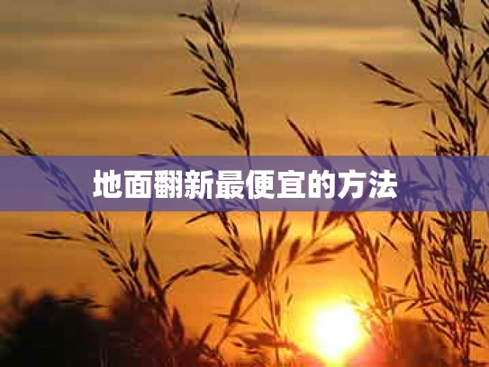 地面翻新最便宜的方法