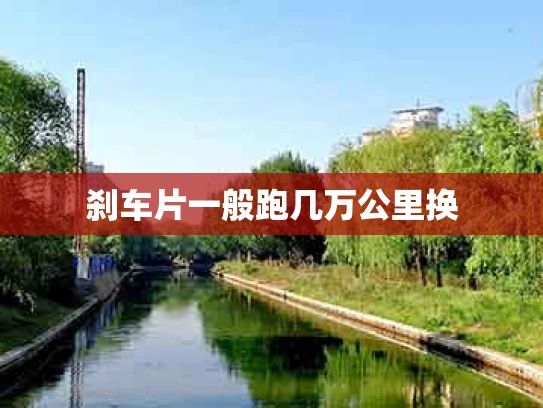 刹车片一般跑几万公里换