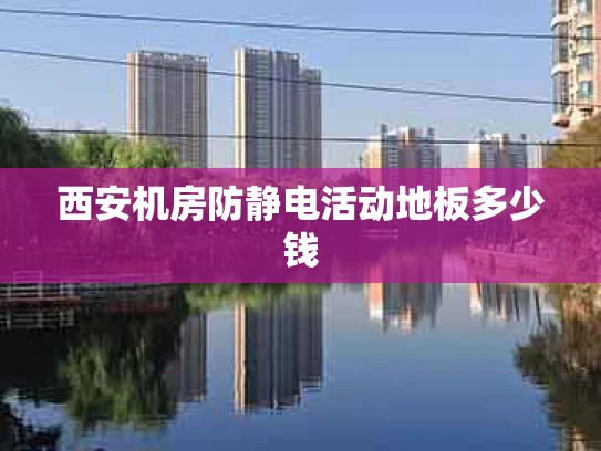 西安机房防静电活动地板多少钱
