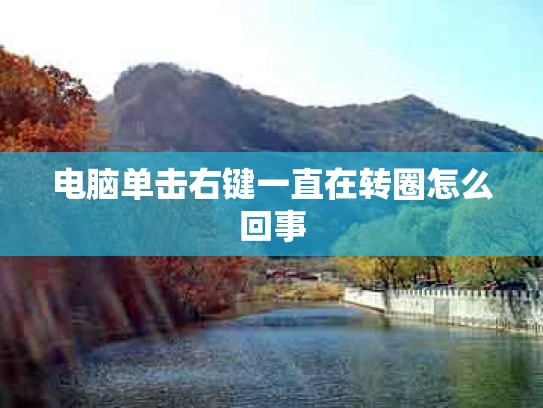 电脑单击右键一直在转圈怎么回事