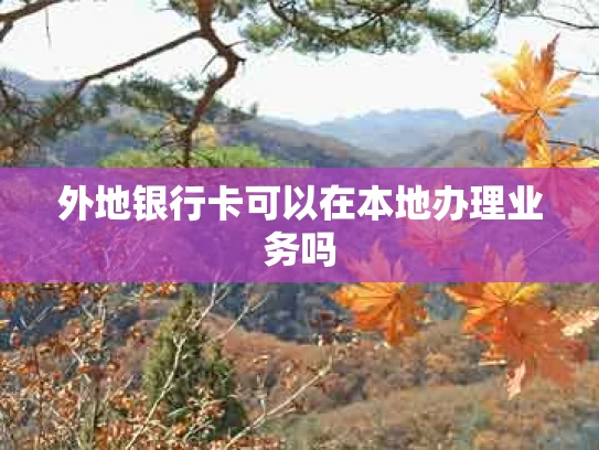外地银行卡可以在本地办理业务吗