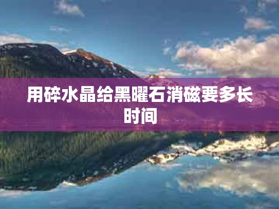 用碎水晶给黑曜石消磁要多长时间