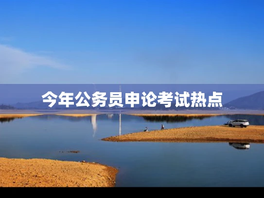今年公务员申论考试热点