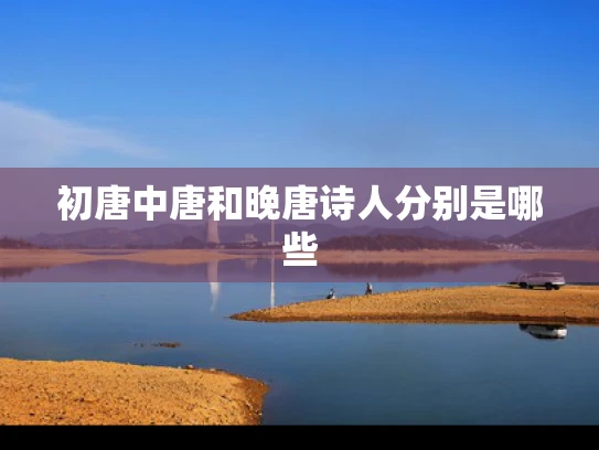 初唐中唐和晚唐诗人分别是哪些