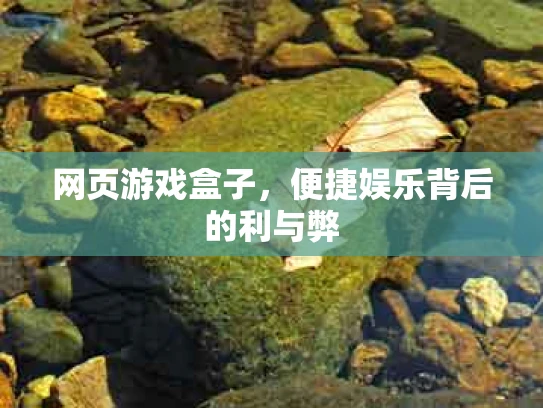 网页游戏盒子，便捷娱乐背后的利与弊