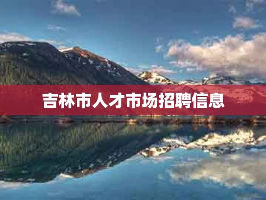 吉林市人才市场招聘信息