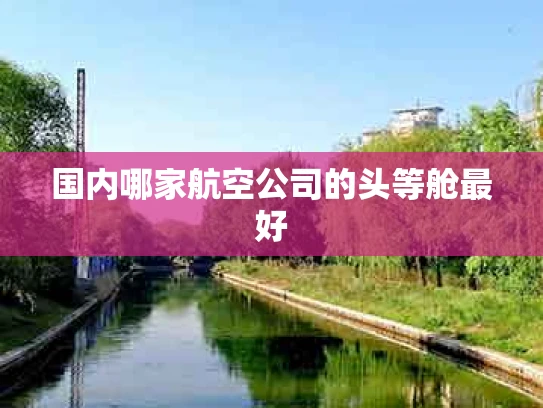 国内哪家航空公司的头等舱最好