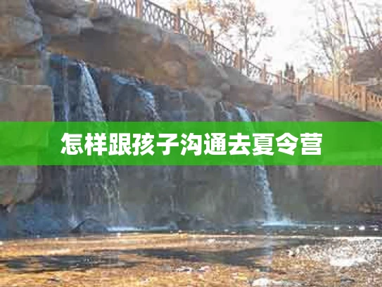 怎样跟孩子沟通去夏令营