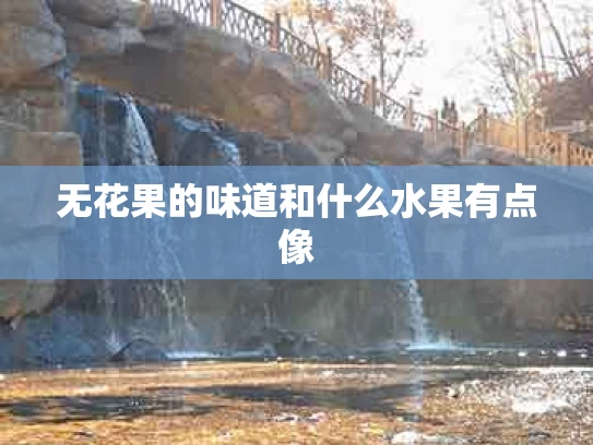 无花果的味道和什么水果有点像