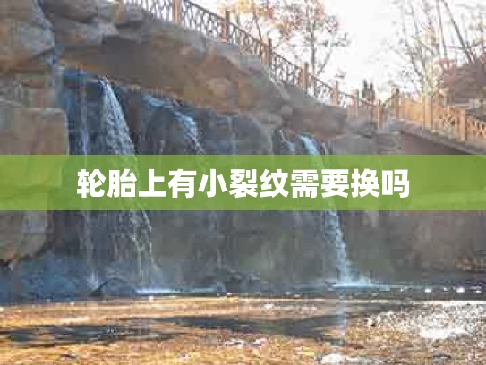 轮胎上有小裂纹需要换吗