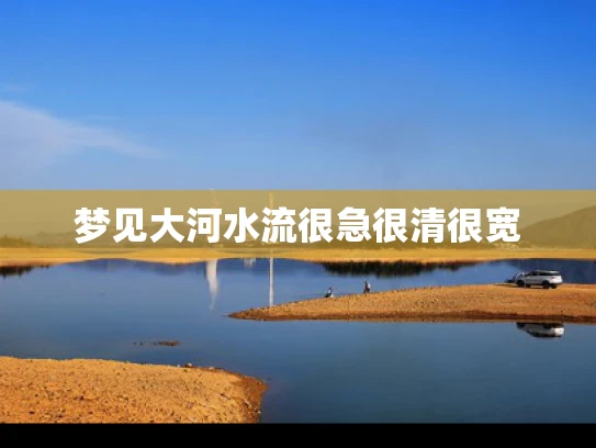 梦见大河水流很急很清很宽