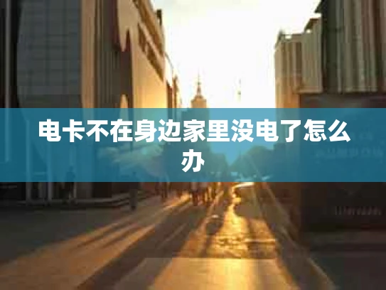 电卡不在身边家里没电了怎么办