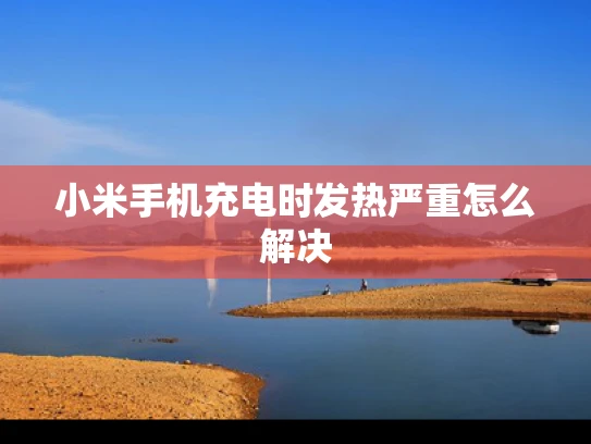 小米手机充电时发热严重怎么解决