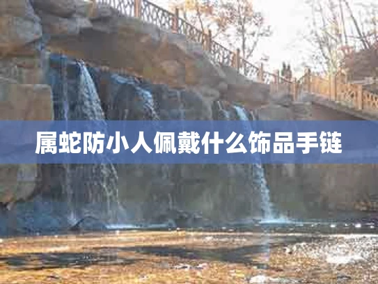 属蛇防小人佩戴什么饰品手链