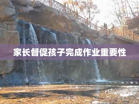 家长督促孩子完成作业重要性