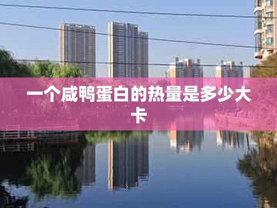 一个咸鸭蛋白的热量是多少大卡